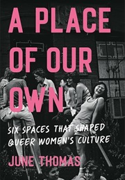 A Place of Our Own: Six Spaces That Shaped Queer Women's Culture (June Thomas)