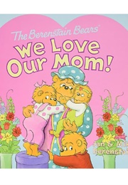 The Berenstain Bears We Love Our Mom! (Jan & Mike Berenstain)