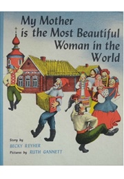 My Mother Is the Most Beautiful Woman in the World (Becky Reyher    Ill. Ruth Gannett)