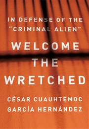 Welcome the Wretched: In Defense of the "Criminal Alien" (César Cuauhtémoc García Hernández)