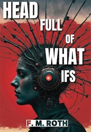 Head Full of What Ifs: An Honest, Science-Backed Guide to Managing Anxiety - With Humor Sharp Enough (F.M. Roth)