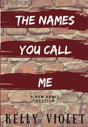 The Names You Call Me (Kelly Violet)