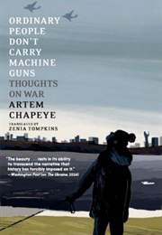 Ordinary People Don't Carry Machine Guns: Thoughts on War (Artem Chapeye)