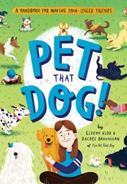 Pet That Dog! a Handbook for Making Four-Legged Friends (Rachel Braunigan, Gideon Kidd)