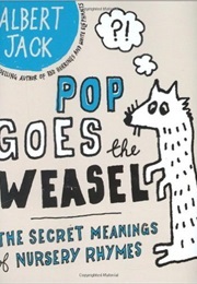 Pop Goes the Weasel: The Secret Meanings of Nursery Rhymes (Albert Jack)