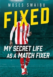Fixed: My Secret Life as a Match Fixer (Moses Swaibu)