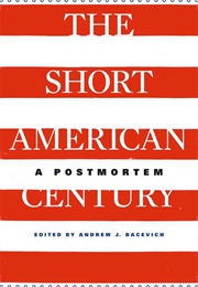 The Short American Century: A Postmortem (Andrew Bacevich)