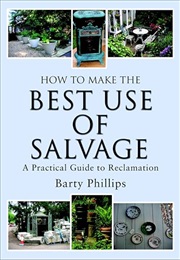 How to Make the Best Use of Salvage : A Practical Guide to Reclamation (Barty Phillips)