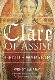Clare of Assisi: Gentle Warrior (Wendy Murray)