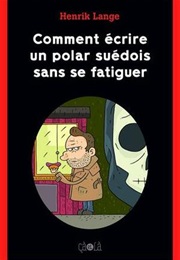 Comment Écrire Un Polar Suédois Sans Se Fatiguer (Henrik Lange)