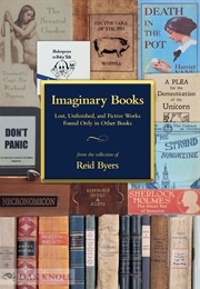 Imaginary Books: Lost, Unfinished and Fictive Books Found Only in Other Books (Reid Byers)