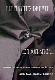 Elephant's Breath & London Smoke: Historical Colour Names, Definitions & Uses (Deb Salisbury)
