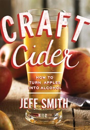 Craft Cider: How to Turn Apples Into Alcohol (Jeff Smith)