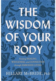 The Wisdom of Your Body: Finding Healing, Wholeness, and Connection Through Embodied Living (McBride, Hillary)