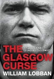 The Glasgow Curse: My Life in the Criminal Underworld (William Lobban)
