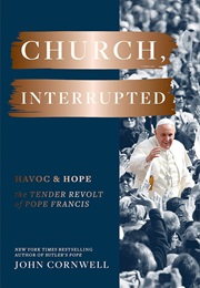 Church, Interrupted: Havoc & Hope: The Tender Revolt of Pope Francis (John Cornwell)