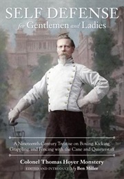 Self-Defense for Gentlemen and Ladies: A Nineteenth-Century Treatise on Boxing, Kicking, Grappling, (Colonel Thomas Hoyer Monstery)