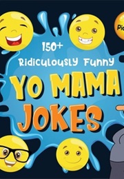 150+ Ridiculously Funny Yo Mama Jokes (Bim Bam Bom Funny Joke Books)