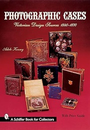 Photographic Cases 1840-1870 (A Schiffer Book for Collectors) (Adele Kenny)
