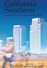 California Southern: Writing From the Road, 1992-2025 (Adolfo Guzman-Lopez)