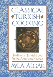 Classical Turkish Cooking (Ayla E. Algar)