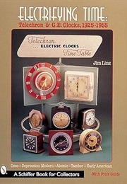 Electrifying Time: Telechron and Ge Clocks 1925-55 (Schiffer Book for Collectors) (Jim Linz)