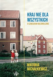 Kraj Nie Dla Wszystkich. O Szwedzkim Nacjonalizmie (Wiktoria Michałkiewicz)