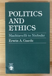 Politics and Ethics: Machiavelli to Niebuhrv (Erwin Gaede)