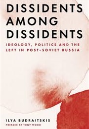 Dissidents Among Dissidents: Ideology, Politics and the Left in Post-Soviet Russia (Ilya Budraitskis)