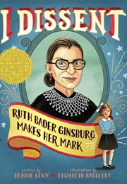 I Dissent: Ruth Bader Ginsburg Makes Her Mark (Laura Amy Schlitz/Elizabeth Baddeley)