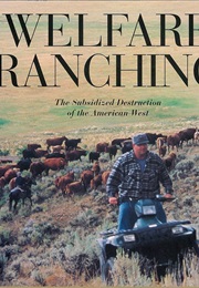 Welfare Ranching: The Subsidized Destrution of the American West (George Weurthner, Mollie Matteson)
