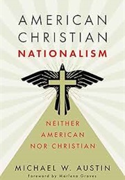 American Christian Nationalism: Neither American nor Christian (Michael W. Austin)