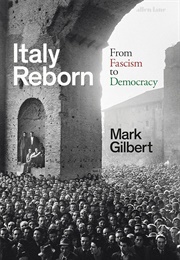 Italy Reborn: From Fascism to Democracy (Mark Gilbert)