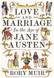 Love and Marriage in the Age of Jane Austen (Rory Muir)