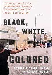 Black, White, Colored: The Hidden Story of an Insurrection (Loretta Malloy Noble/Leeanet Noble)