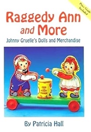 Raggedy Ann and More : Johnny Gruelle's Dolls and Merchandise (Patricia Hall)