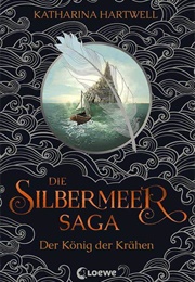 Die Silbermeer Saga - Der König Der Krähen (Katharina Hartwell)
