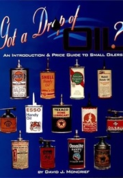 Got a Drop of Oil: An Introduction & Price Guide to Small Oilers (David J. Moncrief)