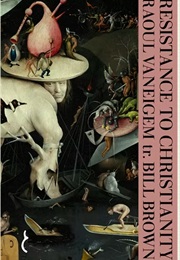 Resistance to Christianity: A Chronological Encyclopaedia of Heresy From the Beginning to the Eighte (Raoul Vaneigem)