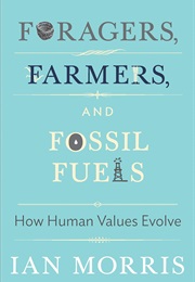 Foragers, Farmers, and Fossil Fuels: How Human Values Evolve (Ian Morris)