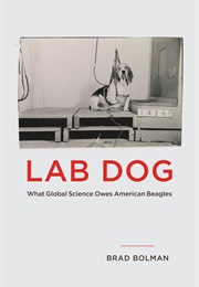 Lab Dog: What Global Science Owes American Beagles (Brad Bolman)