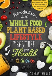 Introduction to the Whole Food Plant Based Lifestyle to Restore Your Health (Stefan Rieder)
