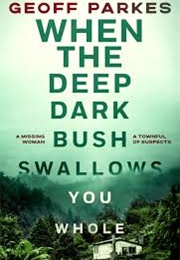 When the Deep Dark Bush Swallows You (Geoff Parkes)