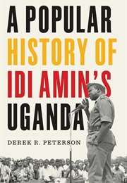 A Popular History of Idi Amin's Uganda (Derek R. Peterson)