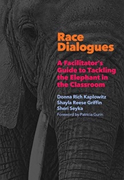Race Dialogues: A Facilitator's Guide to Tackling the Elephant in the Classroom (Donna Rich Kaplowitz, Shayla Reese Griffin)