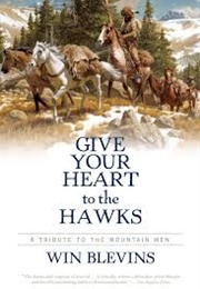 Give Your Heart to the Hawks: A Tribute to the Mountain Men (Winfred Blevins)