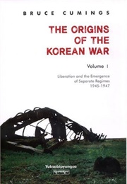 Origins of the Korean War, Vol. 1: Liberation and the Emergence of Separate Regimes, 1945-1947 (Bruce Cumings)