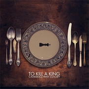 Cannibals With Cutlery - To Kill a King