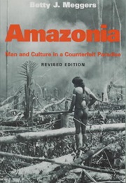 Amazonia: Man and Culture in a Counterfeit Paradise (Betty J. Meggers)