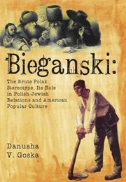 Bieganski: The Brute Polak Stereotype in Polish-Jewish Relations and American Popular Culture (Danusha V. Goska)